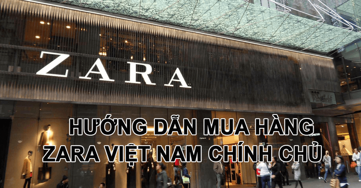 Hướng dẫn mua hàng Zara Việt Nam chỉnh chủ và ưu đãi ...